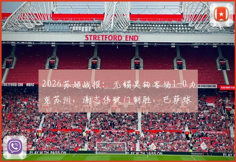 2026苏超战报:无锡吴钩客场1-0力克苏州,谢志伟破门制胜,巴萨球星佩德里现场助阵开球