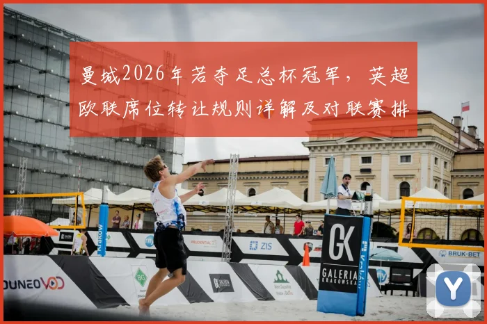 曼城2026年若夺足总杯冠军，英超欧联席位转让规则详解及对联赛排名影响