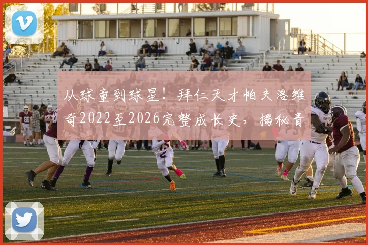从球童到球星！拜仁天才帕夫洛维奇2022至2026完整成长史，揭秘青训营晋升体系与职业球员破门之路