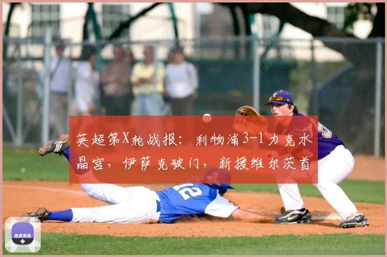 英超第X轮战报:利物浦3-1力克水晶宫,伊萨克破门,新援维尔茨首秀建功