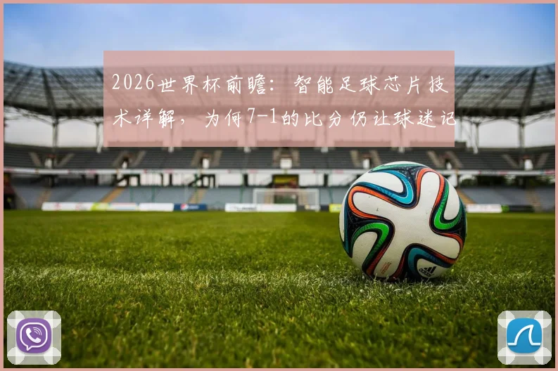 2026世界杯前瞻：智能足球芯片技术详解，为何7-1的比分仍让球迷记忆犹新